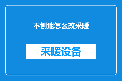 不刨地怎么改采暖(如何不破坏地面结构而有效进行采暖改造？)