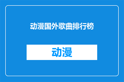 动漫国外歌曲排行榜(动漫歌曲排行榜：国外哪些歌曲在动漫中广受欢迎？)