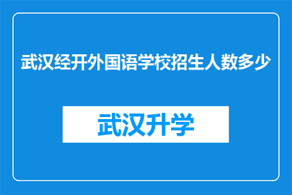 武汉经开外国语学校招生人数多少(武汉经开外国语学校招生人数是多少？)