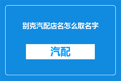 别克汽配店名怎么取名字(如何为别克汽配店命名？)