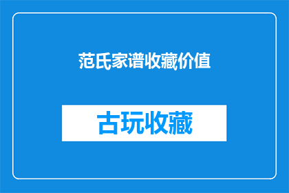 范氏家谱收藏价值(范氏家谱的收藏价值究竟如何？)