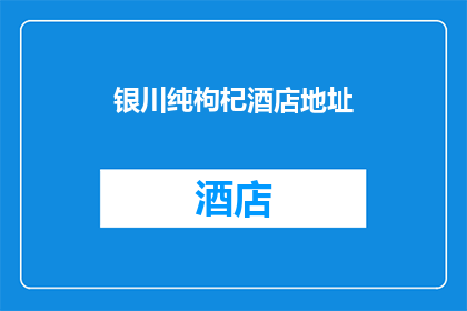 银川纯枸杞酒店地址