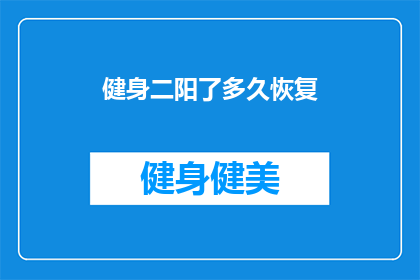 健身二阳了多久恢复(健身后多久能恢复？)