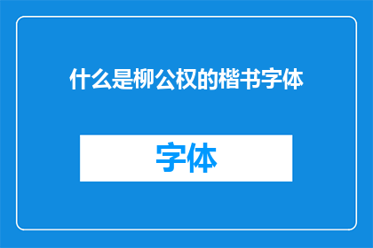 什么是柳公权的楷书字体(柳公权楷书字体：一种怎样的书法艺术？)