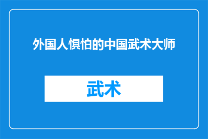 外国人惧怕的中国武术大师(中国武术大师为何令外国人心生畏惧？)