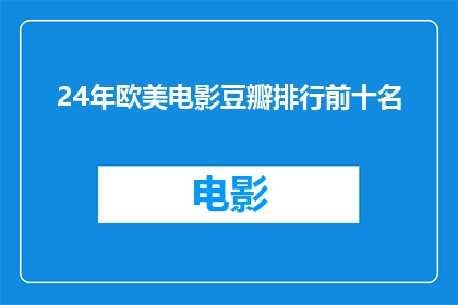 24年欧美电影豆瓣排行前十名(2024年欧美电影在豆瓣评分排行榜上，前十名的电影有哪些？)