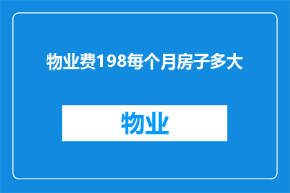 物业费198每个月房子多大(物业费198元每月，请问您的房产面积有多大？)