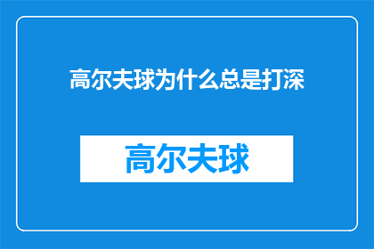 高尔夫球为什么总是打深(高尔夫球为何总爱打出深洞？探索球手的神秘习惯)