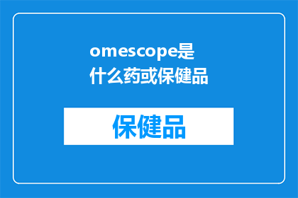 omescope是什么药或保健品(omescope是什么药或保健品？是疑问句类型长标题，字数不少于15个字)