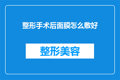 整形手术后面膜怎么敷好(如何正确敷用术后面膜以促进整形手术后的恢复？)