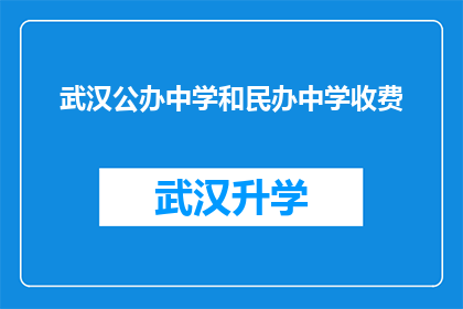 武汉公办中学和民办中学收费(武汉公办中学与民办中学的收费差异究竟如何？)