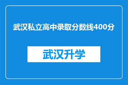 武汉私立高中录取分数线400分(武汉私立高中录取分数线是多少？)