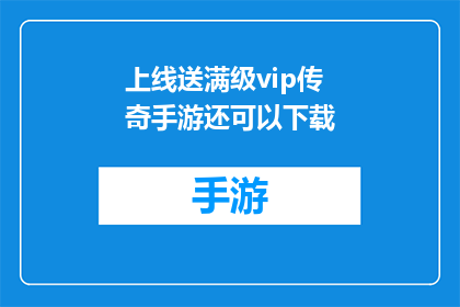 上线送满级vip传奇手游还可以下载(上线即享满级vip传奇手游，是否还能下载？)