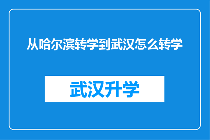 从哈尔滨转学到武汉怎么转学(如何从哈尔滨转学到武汉？)