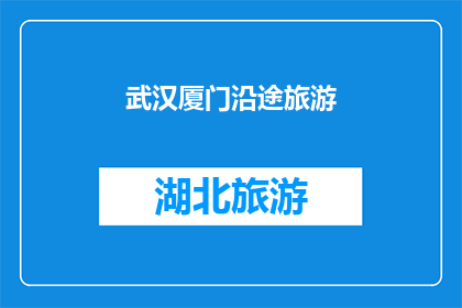 武汉厦门沿途旅游(武汉和厦门之间的旅游路线，你打算如何规划？)