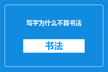 写字为什么不算书法(为什么写字并不等同于书法？)