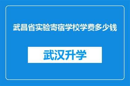 武昌省实验寄宿学校学费多少钱(武昌省实验寄宿学校学费是多少？)
