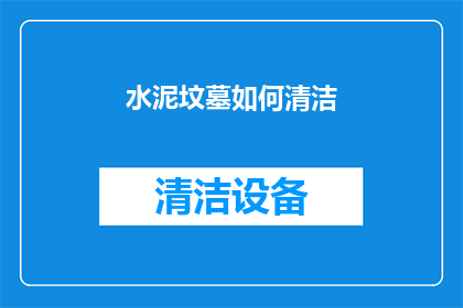 水泥坟墓如何清洁(如何有效清洁水泥坟墓？)