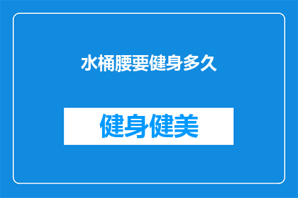 水桶腰要健身多久(水桶腰的健身之路：究竟需要多久才能看到成效？)