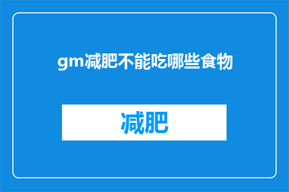 gm减肥不能吃哪些食物(疑问句类型的长标题：
减肥期间，gm低热量饮食中有哪些食物是禁忌？)