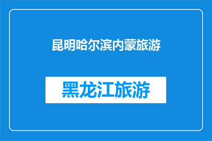 昆明哈尔滨内蒙旅游(昆明哈尔滨和内蒙古的旅行，你最期待哪个地方？)