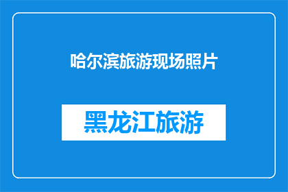 哈尔滨旅游现场照片(哈尔滨旅游现场照片：是否真实再现了这座城市的魅力？)