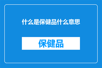 什么是保健品什么意思(什么是保健品？它的含义是什么？)