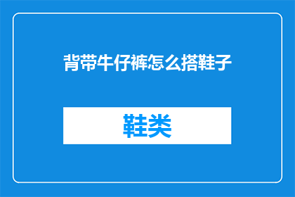 背带牛仔裤怎么搭鞋子(如何巧妙搭配背带牛仔裤与鞋子？)