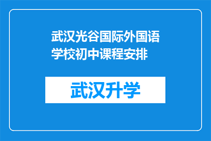 武汉光谷国际外国语学校初中课程安排(武汉光谷国际外国语学校初中课程安排是否满足学生需求？)