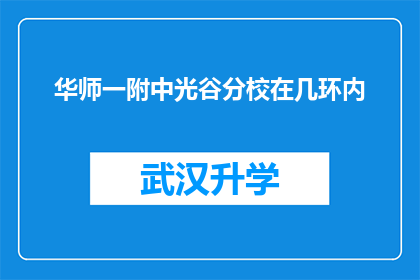 华师一附中光谷分校在几环内(华师一附中光谷分校位于几环内？)