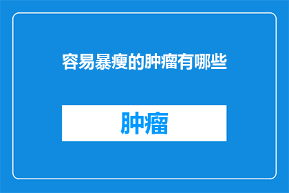 容易暴瘦的肿瘤有哪些(哪些肿瘤容易引发患者体重急剧下降？)