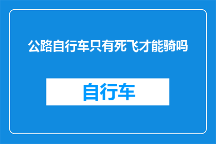 公路自行车只有死飞才能骑吗(公路自行车是否仅凭死飞骑行？)