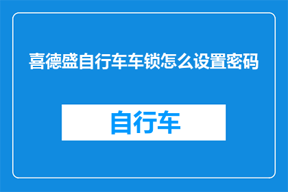 喜德盛自行车车锁怎么设置密码(如何为喜德盛自行车设置一个安全的密码锁？)