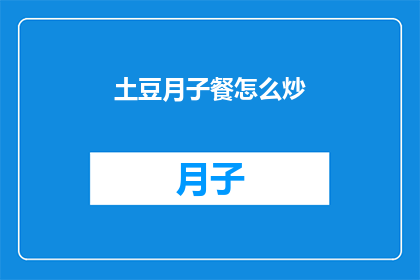 土豆月子餐怎么炒(如何制作美味的土豆月子餐？)