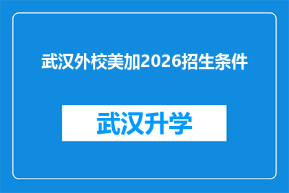武汉外校美加2026招生条件(武汉外校美加2026年招生条件是什么？)