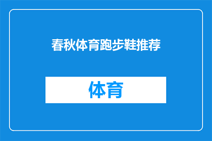 春秋体育跑步鞋推荐(您是否在寻找一款适合春秋季节跑步的鞋子？让我们为您推荐几款备受好评的跑步鞋)