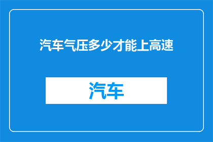 汽车气压多少才能上高速(汽车气压达到多少才能顺利通过高速公路的检查？)