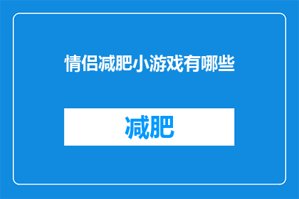 情侣减肥小游戏有哪些(探索情侣间的减肥小游戏：哪些游戏能促进双方健康？)