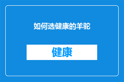 如何选健康的羊驼(如何挑选出健康的羊驼？)