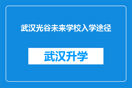 武汉光谷未来学校入学途径(武汉光谷未来学校：您如何顺利入学？)