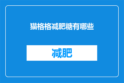 猫格格减肥糖有哪些(猫格格减肥糖有哪些？)