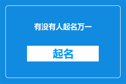 有没有人起名万一(是否有人在为新生儿起名时考虑过万一的情况？)