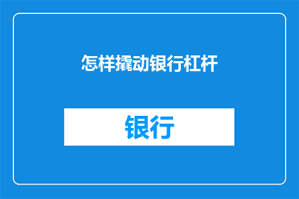 怎样撬动银行杠杆(如何有效运用银行杠杆以实现财务增长？)
