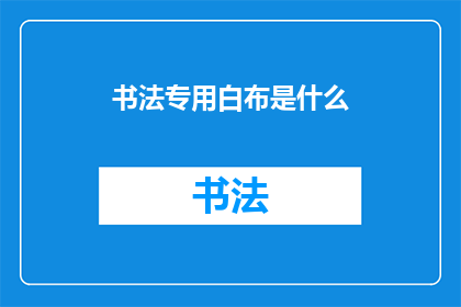 书法专用白布是什么(书法爱好者们，你们是否知道在书写过程中不可或缺的是什么？那就是书法专用白布这种特殊的布料不仅为书法创作提供了完美的背景，还帮助艺术家们更好地展现自己的艺术风格和技巧那么，你们知道书法专用白布的用途吗？它又有什么特别之处呢？让我们一起来探索一下)