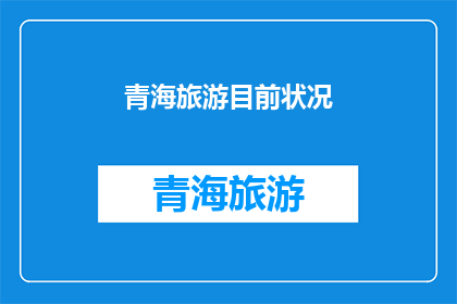 青海旅游目前状况(青海旅游现状如何？)