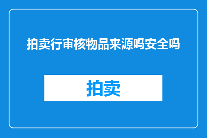拍卖行审核物品来源吗安全吗(拍卖行是否对物品来源进行严格审核，确保其安全性？)