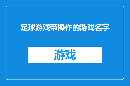 足球游戏带操作的游戏名字(足球游戏：操作技巧的极致挑战)