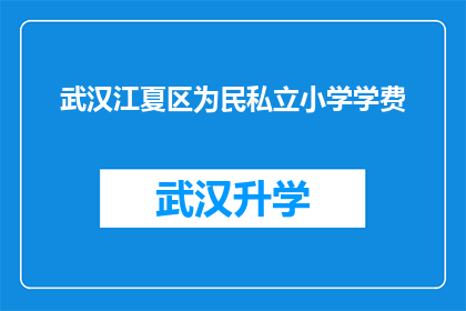 武汉江夏区为民私立小学学费(武汉江夏区私立小学的学费是多少？)