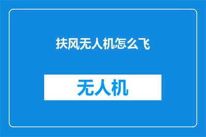 扶风无人机怎么飞(如何驾驭扶风无人机翱翔天际？)