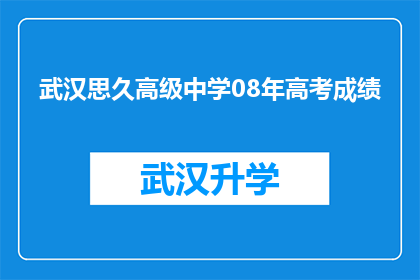 武汉思久高级中学08年高考成绩(武汉思久高级中学2008年高考成绩表现如何？)